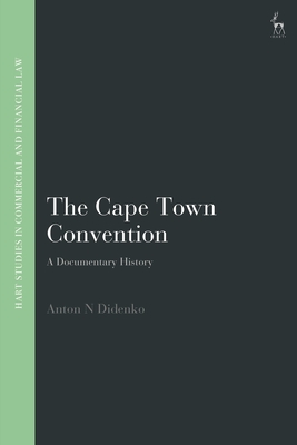 The Cape Town Convention: A Documentary History - Didenko, Anton, and Linarelli, John (Editor), and Ballell, Teresa Rodrguez de Las Heras (Editor)