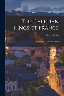 The Capetian Kings of France: Monarchy & Nation, 987-1328 - Fawtier, Robert 1885-1966 (Creator)
