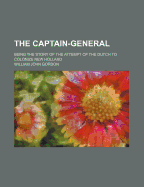 The Captain-General; Being the Story of the Attempt of the Dutch to Colonize New Holland - Gordon, William John