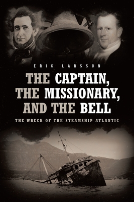 The Captain, The Missionary, and the Bell: The Wreck of the Steamship Atlantic - Larsson, Eric
