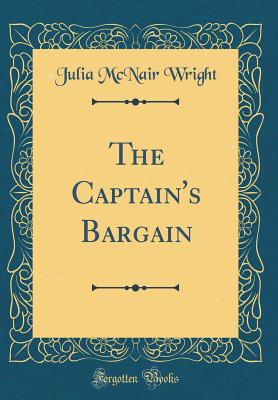 The Captain's Bargain (Classic Reprint) - Wright, Julia McNair