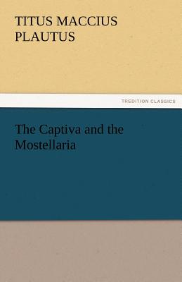 The Captiva and the Mostellaria - Plautus, Titus Maccius