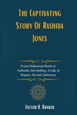 The Captivating Story Of Rashida Jones: From Hollywood Roots to Authentic Storytelling: A Life of Impact, Art and Advocacy - Banker, Victor H