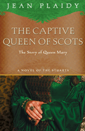 The Captive Queen of Scots: Mary, Queen of Scots