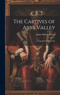 The Captives of Abb's Valley: A Legend of Frontier Life