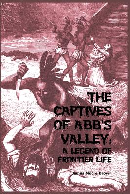 The Captives of Abb's Valley: A Legend of Frontier Life - Brown, James Moore