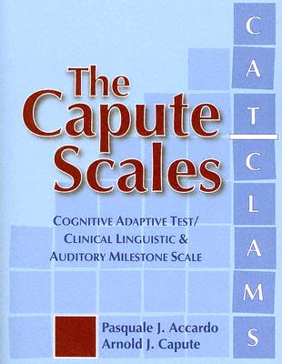 The Capute Scales: Cognitive Adaptive Test/Clinical Linguistic & Auditory Milestone Scale (CAT/CLAMS) - Accardo, Pasquale, and Capute, The Late Arnold, and Bennett, Anna