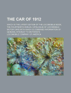 The Car of 1912; Which Is the Latest Edition of the Locomobile Book, the Fourteenth Annual Catalogue of Locomobile Motor Cars with Which Is Combined Information of General Interest to Motorists