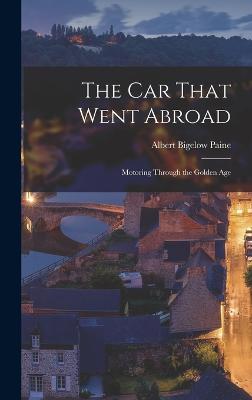 The Car That Went Abroad: Motoring Through the Golden Age - Paine, Albert Bigelow