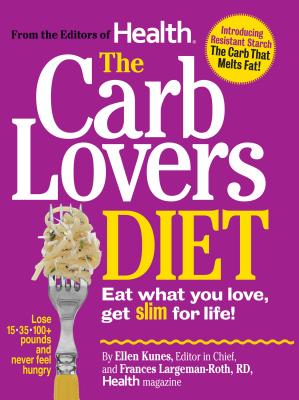 The Carb Lovers Diet: Eat What You Love, Get Slim for Life! - Kunes, Ellen, and Largeman-Roth, Frances