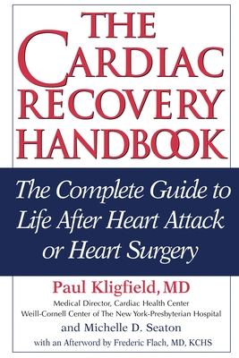 The Cardiac Recovery Handbook: The Complete Guide to Life After Heart Attack or Heart Surgery - Kligfield, Paul, M.D., and Seaton, Michelle D, and Flach, Frederic (Afterword by)