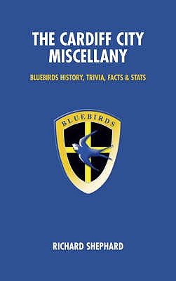 The Cardiff City Miscellany: Bluebirds History, Trivia, Facts and Stats - Shepherd, Richard