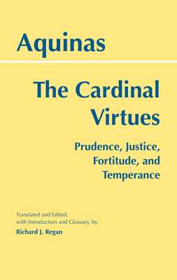 The Cardinal Virtues: Prudence, Justice, Fortitude, and Temperance - Aquinas, Thomas, St., and Regan, Richard J