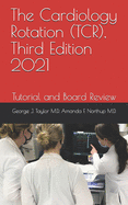 The Cardiology Rotation (TCR), Third Edition 2021: Tutorial and Board Review