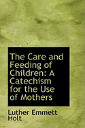 The Care and Feeding of Children: A Catechism for the Use of Mothers