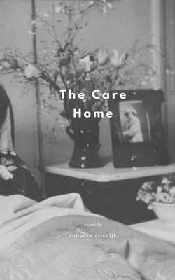The Care Home: Poems by Rebecca Rijsdijk - At the River, Sunday Mornings, and Rijsdijk, Rebecca