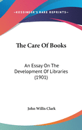 The Care of Books: An Essay on the Development of Libraries (1901)