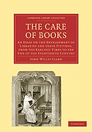 The Care of Books: An Essay on the Development of Libraries and Their Fittings, from the Earliest Times to the End of the Eighteenth Century