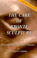 The Care of Bronze Sculpture: Recommended Maintenance Programs for the Collector - Kipper, Patrick V