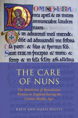 The Care of Nuns: The Ministries of Benedictine Women in England During the Central Middle Ages - Bugyis, Katie Ann-Marie