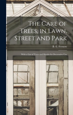 The Care of Trees, in Lawn, Street and Park [microform]: With a List of Trees and Shrubs for Decorative Use - Fernow, B E (Bernhard Eduard) 1851 (Creator)