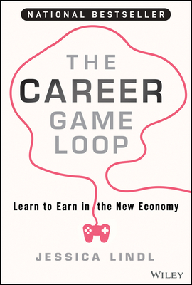 The Career Game Loop: Learn to Earn in the New Economy - Lindl, Jessica