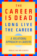 The Career Is Dead--Long Live the Career: A Relational Approach to Careers - Hall, Douglas T