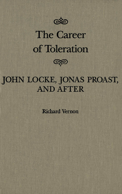 The Career of Toleration: John Locke, Jonas Proast, and After Volume 21 - Vernon, Richard