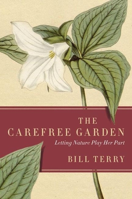 The Carefree Garden: Letting Nature Play Her Part - Terry, Bill