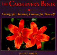 The Caregiver's Book: Caring for a Loved One, Caring for Yourself