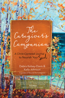 The Caregiver's Companion: A Christ-Centered Journal to Nourish Your Soul - Kelsey-Davis, Debra, and Johnson, Kelly