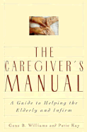 The Caregiver's Manual: A Guide to Helping the Elderly and Infirm