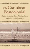 The Caribbean Postcolonial: Social Equality, Post/Nationalism, and Cultural Hybridity