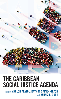 The Caribbean Social Justice Agenda - Anatol, Marlon (Editor), and Kirton, Mark (Editor), and Dore, Ashaki L (Editor)