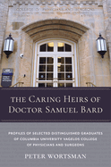 The Caring Heirs of Doctor Samuel Bard: Profiles of Selected Distinguished Graduates of Columbia University Vagelos College of Physicians and Surgeons
