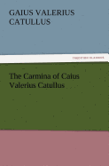 The Carmina of Caius Valerius Catullus