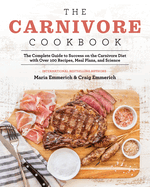 The Carnivore Cookbook: The Complete Guide to Success on the Carnivore Diet with Over 100 Recipes, Meal Plans, and Science
