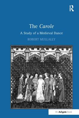 The Carole: A Study of a Medieval Dance - Mullally, Robert