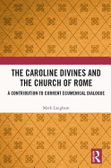 The Caroline Divines and the Church of Rome: A Contribution to Current Ecumenical Dialogue