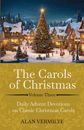 The Carols of Christmas Volume 3: Daily Advent Devotions on Classic Christmas Carols (28-Day Devotional for Christmas and Advent)