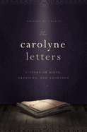 The Carolyne Letters: A Story of Birth, Abortion and Adoption