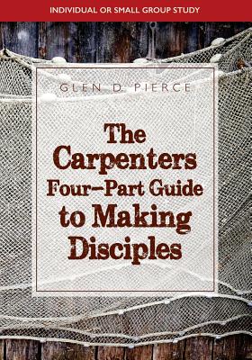 The Carpenter's Four- Part Guide To Making Disciples - Pierce, Glen D