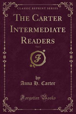 The Carter Intermediate Readers, Vol. 1 (Classic Reprint) - Carter, Anna H