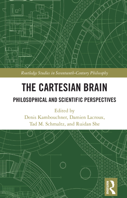 The Cartesian Brain: Philosophical and Scientific Perspectives - Kambouchner, Denis (Editor), and Lacroux, Damien (Editor), and Schmaltz, Tad M (Editor)