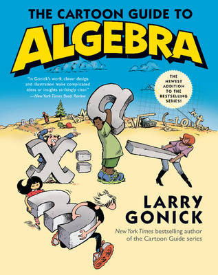 The Cartoon Guide to Algebra - Gonick, Larry