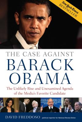 The Case Against Barack Obama: The Unlikely Rise and Unexamined Agenda of the Media's Favorite Candidate - Freddoso, David