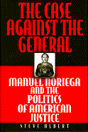 The Case Against the General: Manuel Noriega and the Politics of American Justice