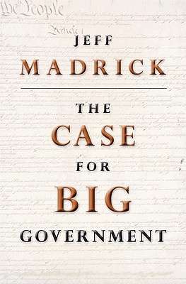 The Case for Big Government - Madrick, Jeff, and O'Brien, Ruth (Foreword by)