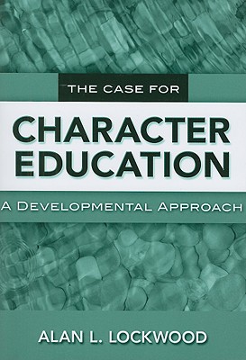 The Case for Character Education: A Developmental Approach - Lockwood, Alan L