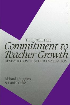 The Case for Commitment to Teacher Growth: Research on Teacher Evaluation - Stiggins, Richard J (Editor), and Duke, Daniel L (Editor)